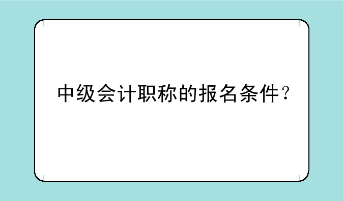 中级会计职称的报名条件？