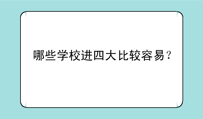 哪些学校进四大比较容易？