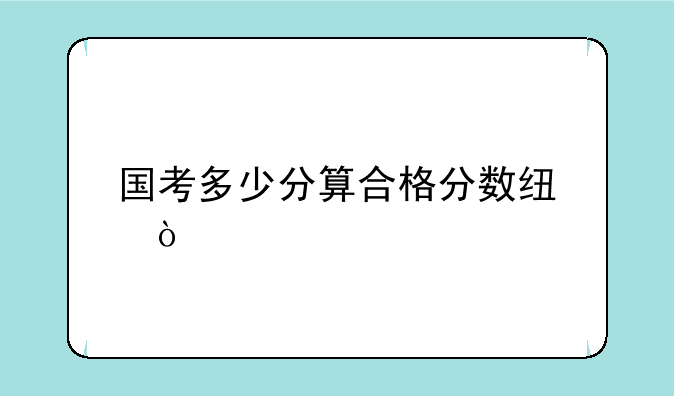 国考多少分算合格分数线？