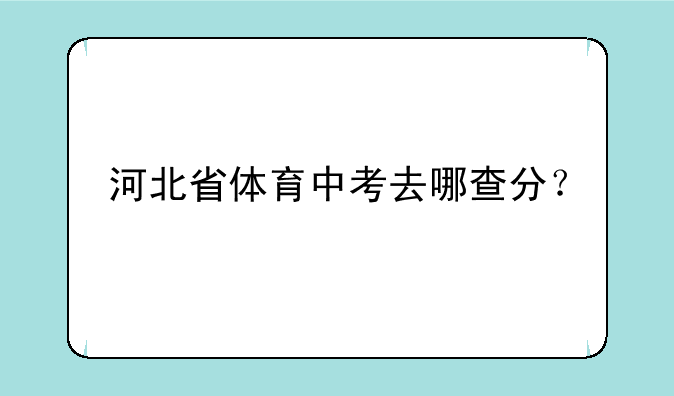 河北省体育中考去哪查分？
