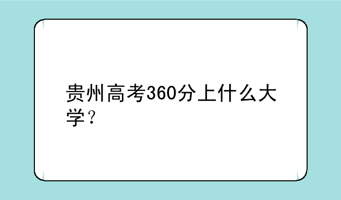 贵州高考360分上什么大学？