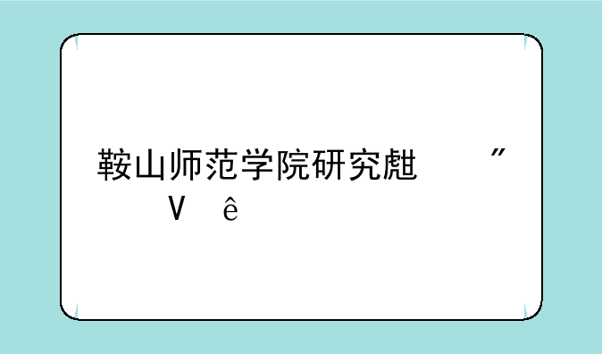 鞍山师范学院研究生分数线