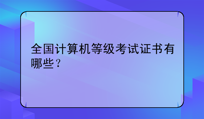 全国计算机等级考试证书有哪些？