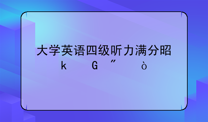 大学英语四级听力满分是多少分？