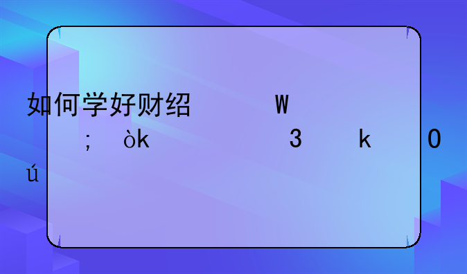 如何学好财经法规与会计职业道德