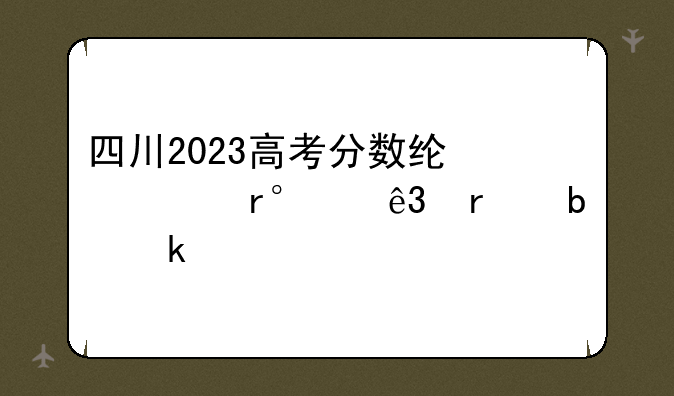 四川2023高考分数线一本,二本是多少