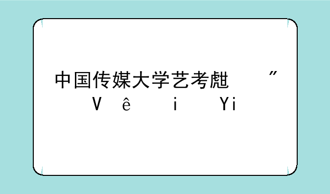 中国传媒大学艺考生分数线是多少？