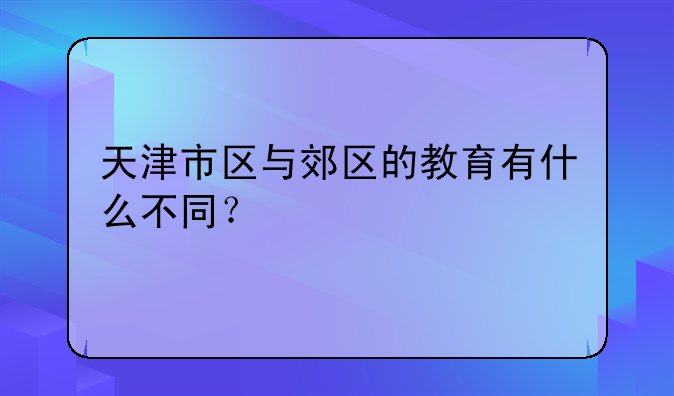 天津市区与郊区的教育有什么不同？