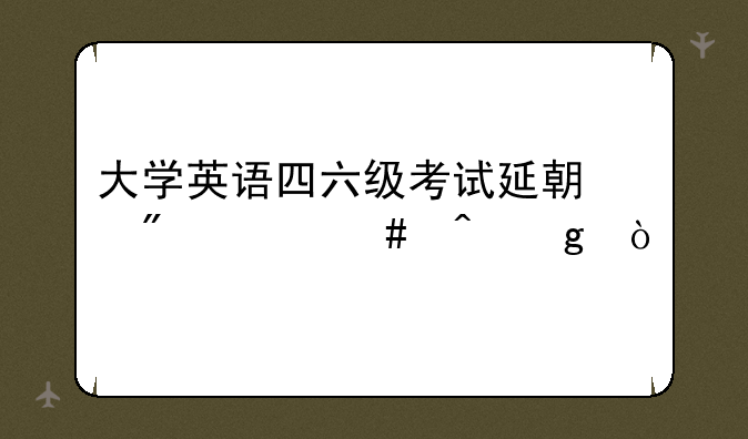 大学英语四六级考试延期到什么时候？