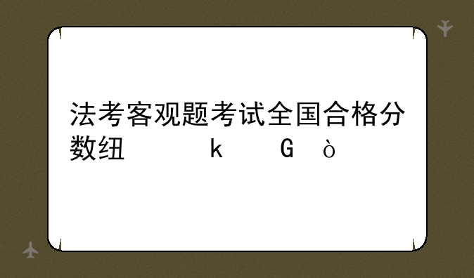 法考客观题考试全国合格分数线多少？