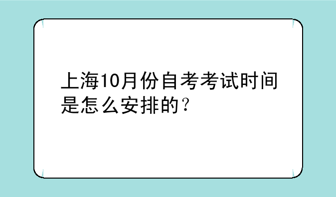 上海10月份自考考试时间是怎么安排的？
