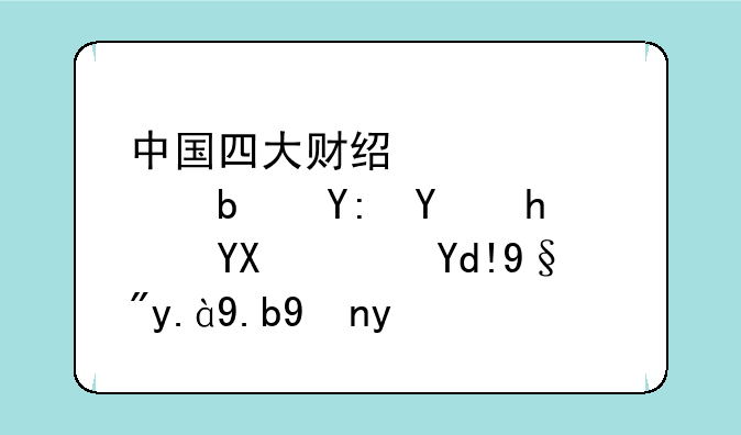 中国四大财经大学是哪四所啊？各有什么特点
