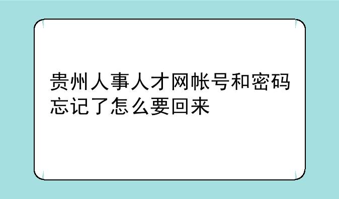 贵州人事人才网帐号和密码忘记了怎么要回来