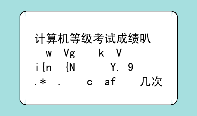 计算机等级考试成绩可保留多长时间？一个人可有几次单科补考机会？