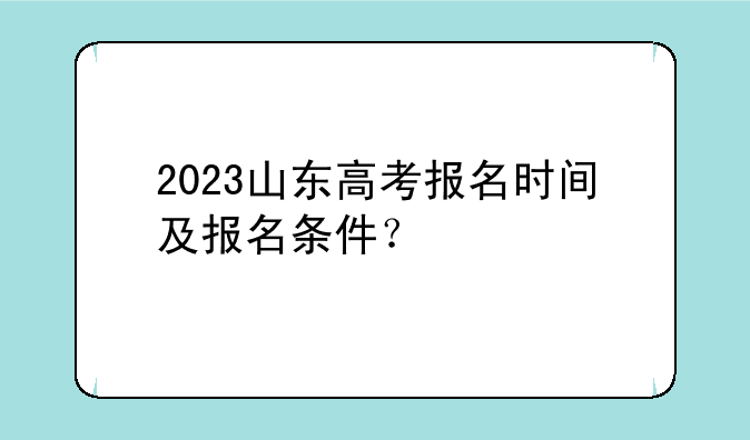 2023山东高考报名时间及报名条件？