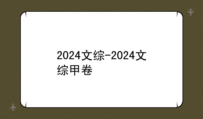2024文综-2024文综甲卷