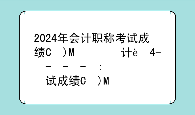 2024年会计职称考试成绩查询;2020年会计资格考试成绩查询