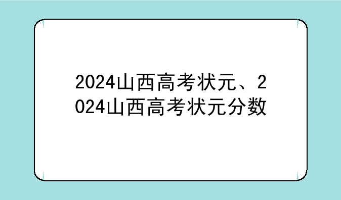 2024山西高考状元、2024山西高考状元分数