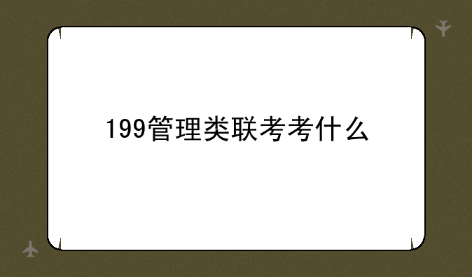 199管理类联考考什么