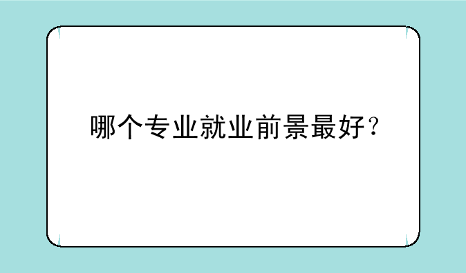 哪个专业就业前景最好？