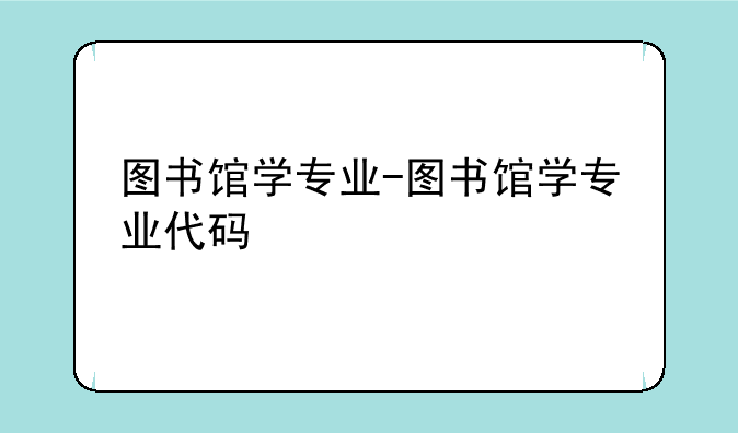 图书馆学专业-图书馆学专业代码