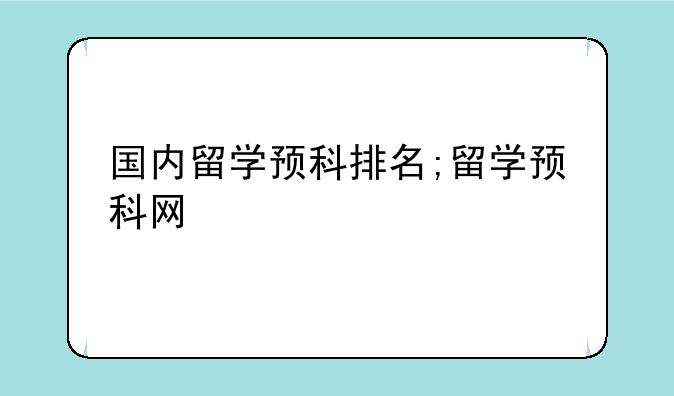 国内留学预科排名;留学预科网
