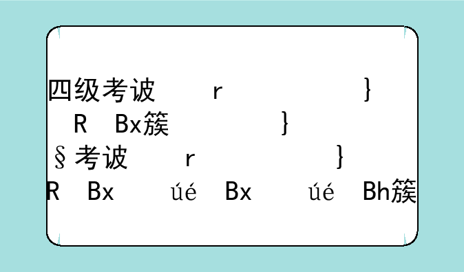 四级考试时间几个小时、四级考试时间多长几点到几点