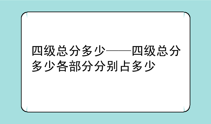 四级总分多少——四级总分多少各部分分别占多少