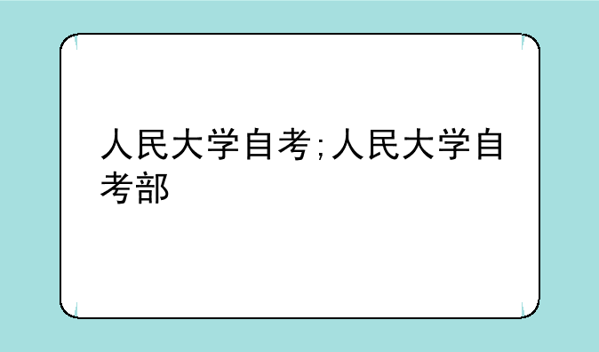 人民大学自考;人民大学自考部