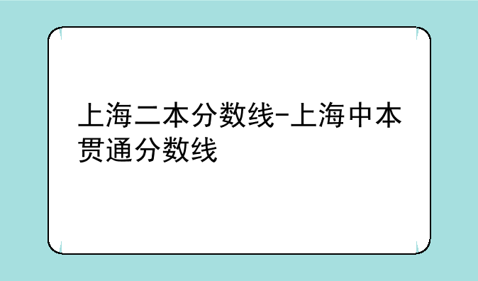 上海二本分数线-上海中本贯通分数线