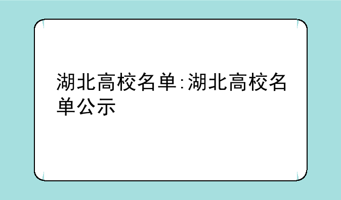 湖北高校名单:湖北高校名单公示