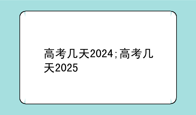 高考几天2024;高考几天2025
