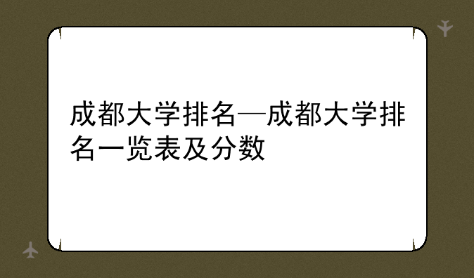 成都大学排名—成都大学排名一览表及分数