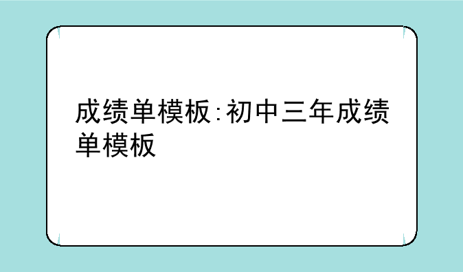 成绩单模板:初中三年成绩单模板