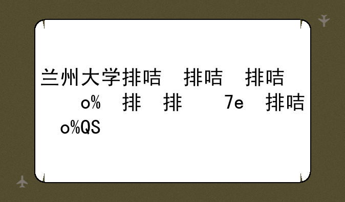 兰州大学排名——郑州大学排名QS